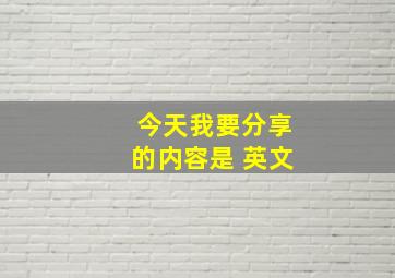 今天我要分享的内容是 英文